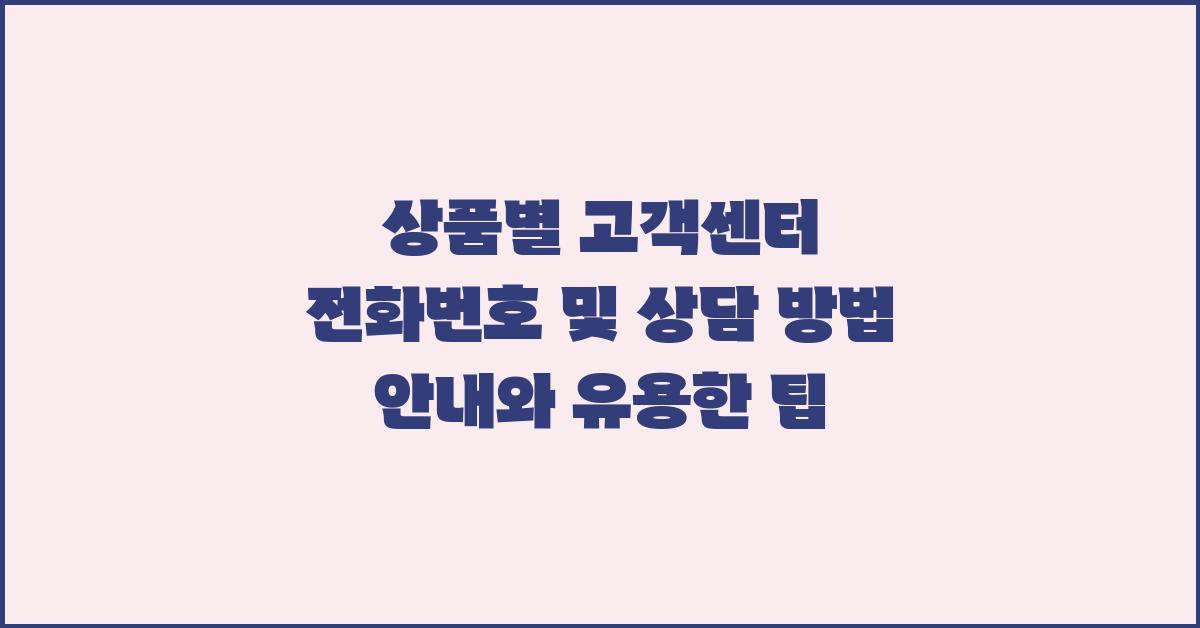 상품별 고객센터 전화번호 및 상담 방법