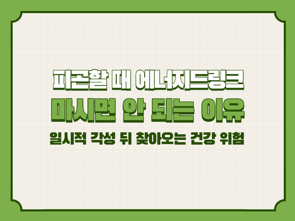 피곤할 때 에너지드링크를 마시면 안 되는 이유 – 일시적 각성 뒤 찾아오는 건강 위험