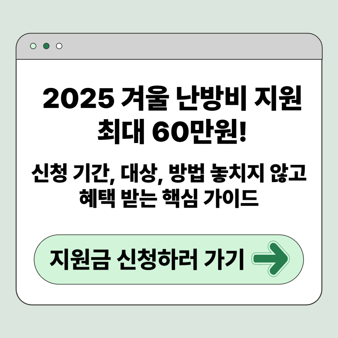 2025 겨울 난방비 지원: 최대 60만원! 신청 기간, 대상, 방법 놓치지 않고 혜택 받는 핵심 가이드