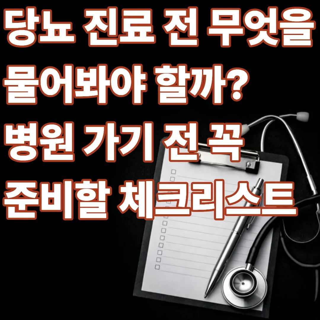 당뇨 진료 전 무엇을 물어봐야 할까? 병원 가기 전 꼭 준비할 체크리스트