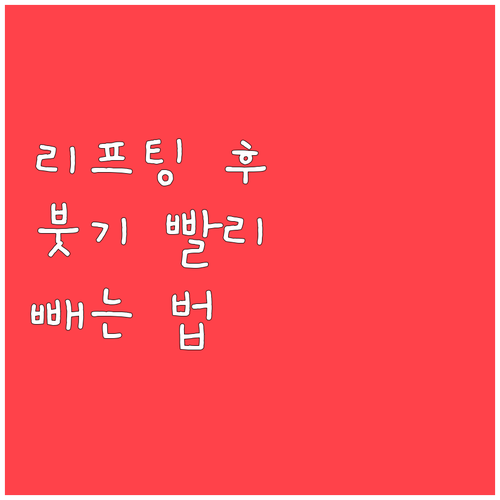 리프팅 시술 후 관리, 붓기 빨리 빼..