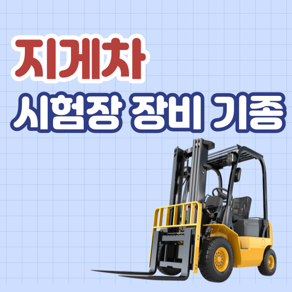 지게차 운전기능사 실기 시험장 위치 및 장비 기종