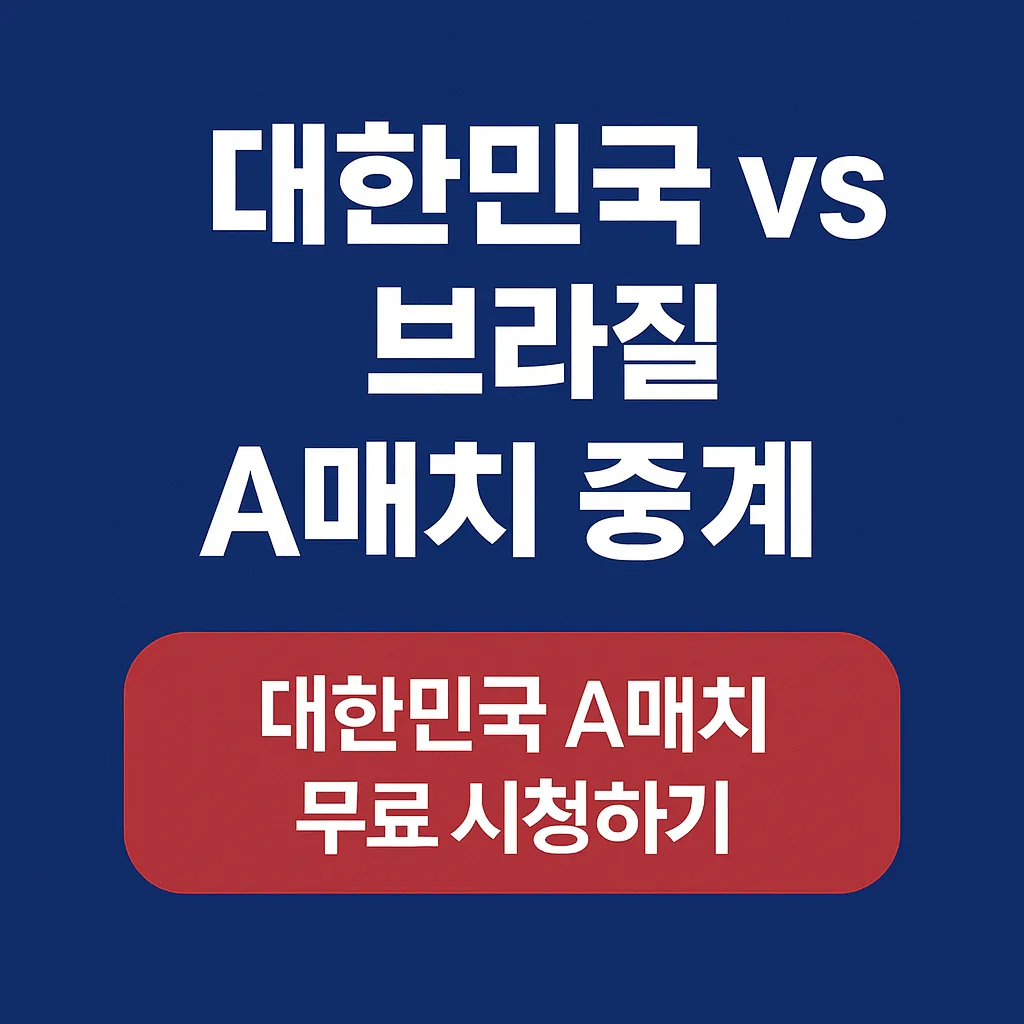 한국 브라질 축구 중계 실시간 보기｜웹, 모바일 무료 시청 안내