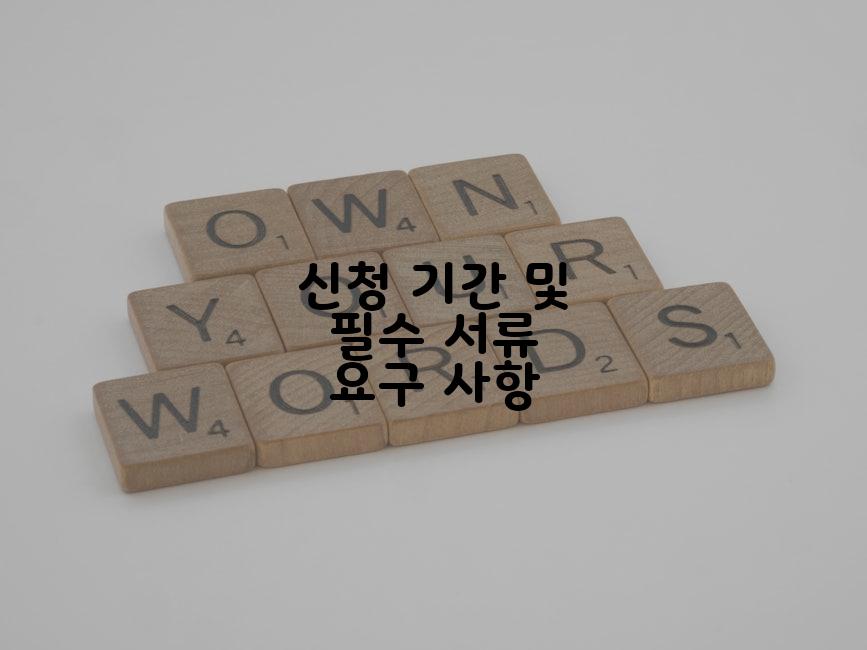 신청 기간 및 필수 서류 요구 사항