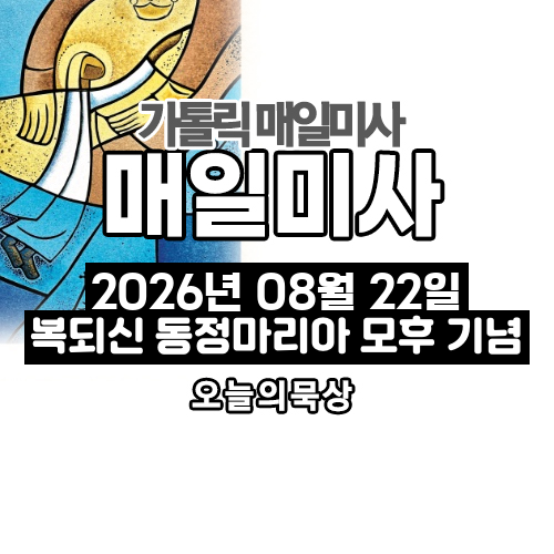 2026년 8월 22일 매일미사 복되신 동정 마리아 모후 기념일 오늘의 묵상