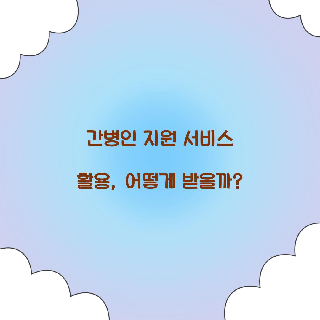 간병인 지원 서비스 활용
