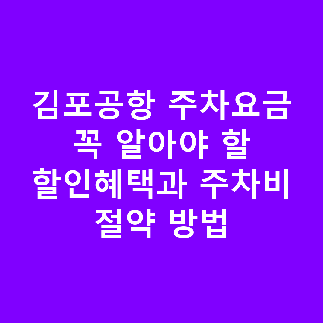 김포공항 주차요금 꼭 알아야 할 할인혜택과 주차비 절약 방법