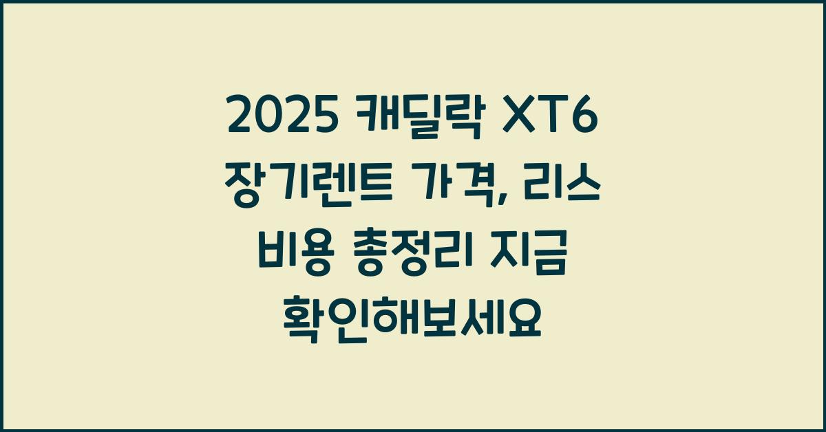2025 캐딜락 XT6 장기렌트 가격, 리스 비용 총정리