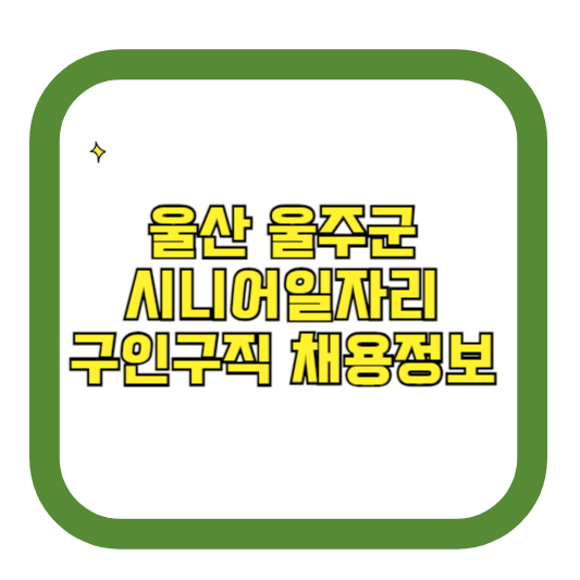 울산 울주군 시니어일자리 구인구직 채용정보(홈페이지 시니어클럽 벼룩시장 등)