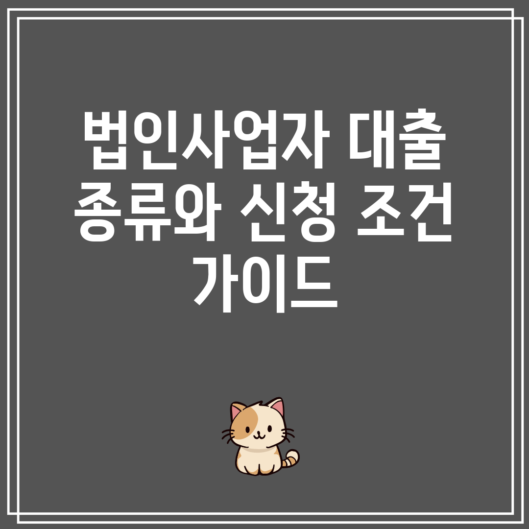 법인사업자 대출 종류와 신청 조건 가이드