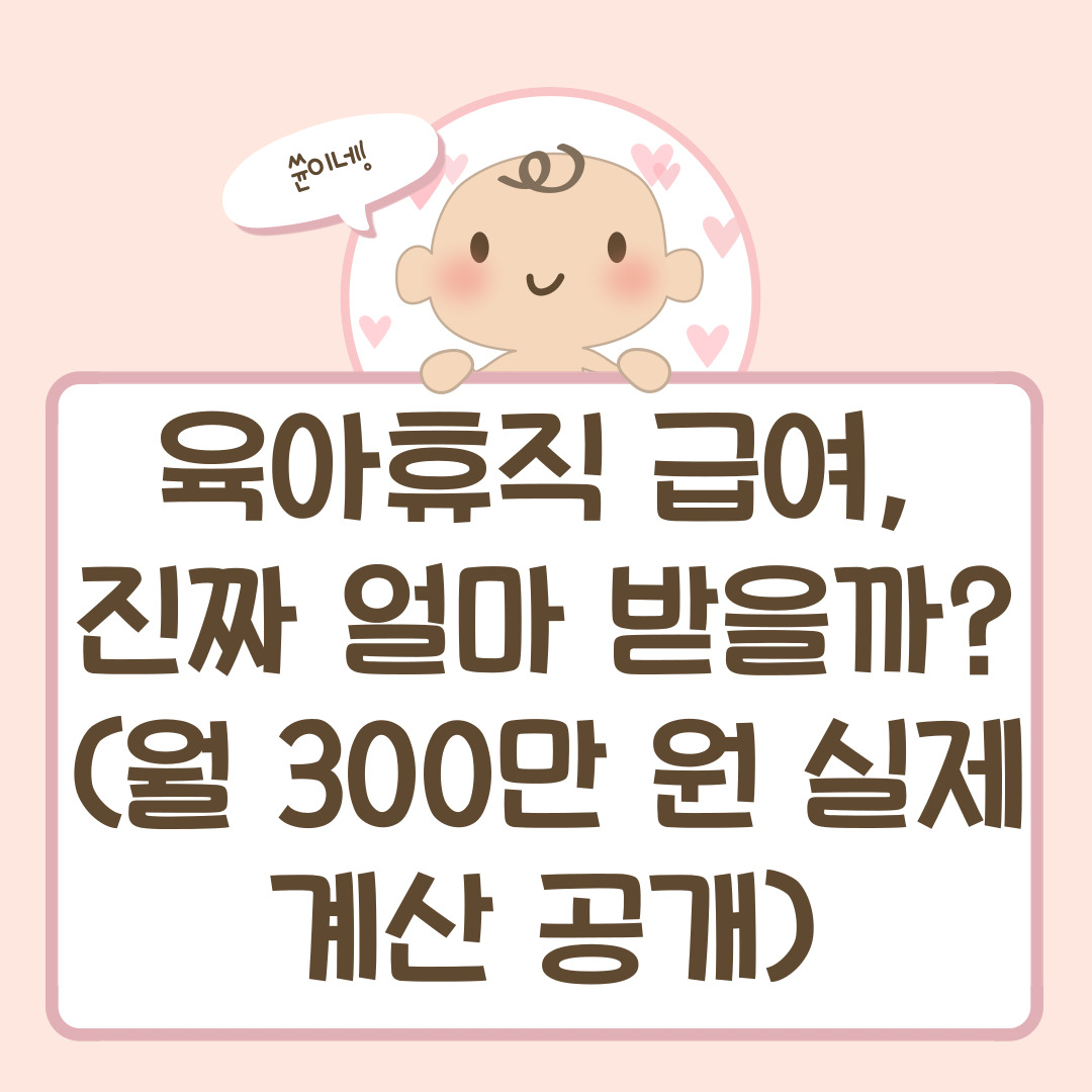 육아휴직 급여, 진짜 얼마 받을까? (월 300만 원 실제 계산 공개)