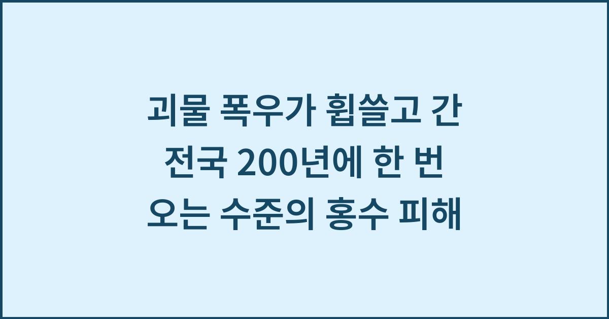 괴물 폭우가 휩쓸고 간 전국 200년에 한 번 오는 수준의 홍수 피해