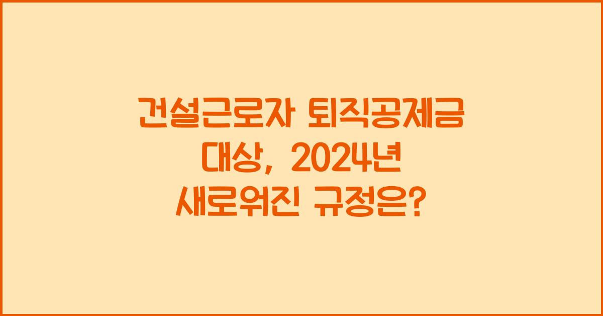 건설근로자 퇴직공제금 대상