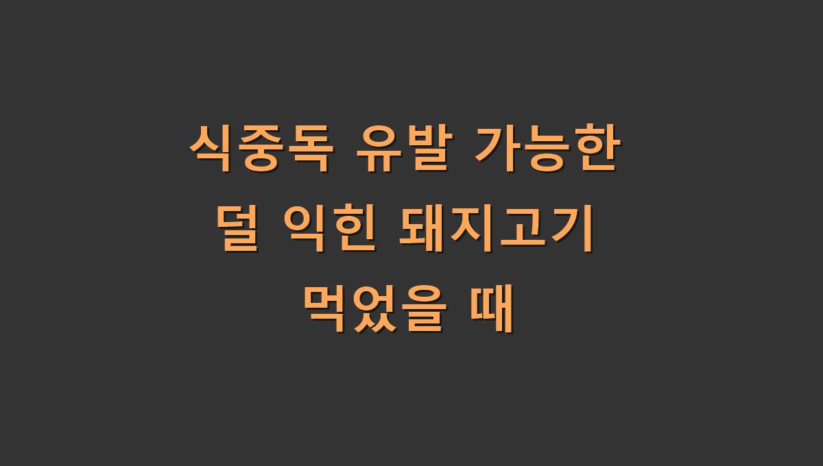 식중독 유발 가능한 덜 익힌 돼지고기 먹었을 때