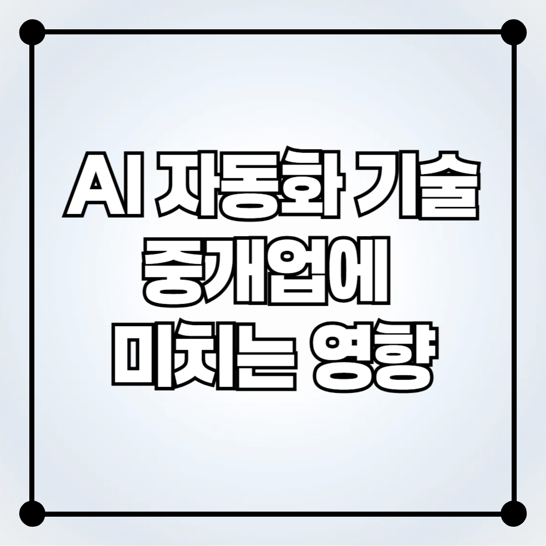 부동산 중개업의 미래: AI와 자동화 기술이 중개업에 미치는 영향