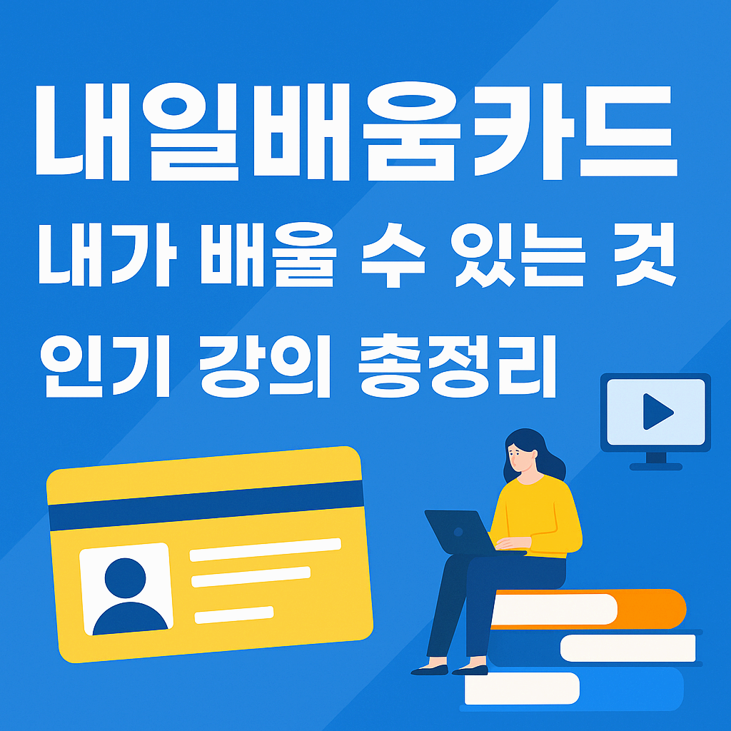 내일배움카드로 배울 수 있는 것: 인기 과정부터 숨은 강의까지 완벽 가이드