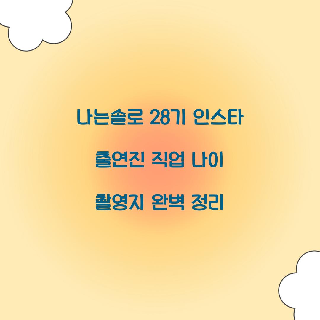 나는솔로 28기 인스타 출연진 직업 나이 촬영지