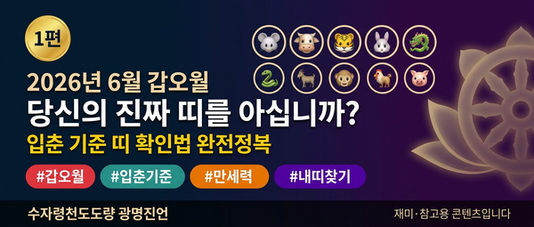 수자령천도도량 광명진언 ❘ 2026년 6월 운세 시리즈 [1편]🔥 병오년 갑오월, 당신의 진짜 띠를 아십니까? &mdash; 입춘 기준 띠 확인법 완전정복

여는 글 &mdash; 왜 6월이 특별한가
2026년 병오년(丙午年). 올해는 천간 병화(丙火)와 지지 오화(午火)가 만나 하늘과 땅 모두 불의 기운으로 가득한 해입니다. 그중에서도 6월은 갑오월(甲午月)로, 갑목(甲木)이 오화(午火)를 생(生)하는 구조입니다. 나무가 불을 키우는 형상이니 이 달의 화기(火氣)는 한 해 중 가장 강렬합니다.

절기로 보면 6월 5일 망종(芒種)부터 7월 7일 소서(小暑) 전까지가 갑오월에 해당합니다. 씨앗이 까끄라기를 세우고 땅에 뿌리를 내리는 시기, 동시에 뜨거운 열기가 본격적으로 시작되는 시기입니다. 사람의 운에도 이 기운은 고스란히 반영됩니다. 결단력은 높아지되 충동적 판단의 위험도 함께 올라가고, 새 인연은 폭발적으로 다가오되 과열로 인한 갈등도 따라옵니다.

그런데 이 흐름을 제대로 읽으려면 한 가지가 먼저 정리되어야 합니다. 바로 "나의 진짜 띠"를 아는 것입니다.

1. 대한민국에서 가장 많이 하는 착각 &mdash; "나는 ○○띠"
해마다 연초가 되면 검색창에 "내 띠 뭐야", "2026년 무슨 띠"라는 질문이 쏟아집니다. 그런데 놀랍게도 상당수의 분들이 자신의 띠를 잘못 알고 계십니다.

가장 흔한 오해는 세 가지입니다.

첫째, 양력 1월 1일 기준으로 띠가 바뀐다는 착각입니다. 예를 들어 "나는 2026년 1월 15일생이니 말띠"라고 생각하는 경우입니다. 둘째, 음력 설날(구정) 기준으로 띠가 바뀐다는 오해입니다. "음력 1월 1일이 지나야 새해 띠 아니야?"라고 반문하시는 분이 많습니다. 셋째, 주민등록증 생년이 곧 띠를 결정한다는 믿음입니다. 출생신고가 늦거나 날짜가 조정된 경우, 주민등록증과 실제 태어난 날이 다른 분들이 적지 않습니다.

세 가지 모두 명리학 관점에서는 정확하지 않습니다.

2. 띠의 유일한 기준 &mdash; 입춘(立春)
명리학에서 한 해의 시작은 입춘(立春)입니다. 양력도 아니고, 음력도 아닙니다. 태양의 황경(黃經)이 315도에 도달하는 천문학적 시점, 바로 그 순간에 년주(年柱)가 바뀌고 띠가 바뀝니다.

2026년 입춘은 양력 2월 4일 오전 5시 02분입니다.

이것이 의미하는 바는 명확합니다. 2026년 2월 4일 오전 5시 02분 '이후'에 태어난 아이는 병오년(丙午年) 말띠이고, 그 '이전'에 태어난 아이는 아직 을사년(乙巳年) 뱀띠입니다. 같은 날 태어났어도 새벽 3시에 태어난 아이와 오전 10시에 태어난 아이의 띠가 다를 수 있다는 뜻입니다.

이 원리는 매년 동일하게 적용됩니다. 아래 표에 최근 10년간의 입춘 시각을 정리해 두었으니 자신의 출생년도와 대조해 보시기 바랍니다.

3. 최근 10년 입춘 시각 대조표
출생년도입춘 날짜입춘 시각입춘 이후 띠입춘 이전 띠
2021년	2월 3일	23시 59분	소띠(辛丑)	쥐띠(庚子)
2022년	2월 4일	05시 51분	호랑이띠(壬寅)	소띠(辛丑)
2023년	2월 4일	11시 43분	토끼띠(癸卯)	호랑이띠(壬寅)
2024년	2월 4일	17시 27분	용띠(甲辰)	토끼띠(癸卯)
2025년	2월 3일	23시 10분	뱀띠(乙巳)	용띠(甲辰)
2026년	2월 4일	05시 02분	말띠(丙午)	뱀띠(乙巳)
2027년	2월 4일	10시 46분	양띠(丁未)	말띠(丙午)
2028년	2월 4일	16시 31분	원숭이띠(戊申)	양띠(丁未)
2029년	2월 3일	22시 21분	닭띠(己酉)	원숭이띠(戊申)
2030년	2월 4일	04시 08분	개띠(庚戌)	닭띠(己酉)
(출처 : 한국천문연구원 역서 기반 만세력 / 만세력 프로그램에 따라 1~2분 차이가 있을 수 있습니다)

4. 특별 참고사항 &mdash; 생년월일과 주민등록증이 다른 분들께
이 부분은 실제로 상당히 많은 분들이 해당되는 이야기입니다.

과거에는 출생신고를 수일에서 수개월 뒤에 하는 일이 흔했고, 음력 생일을 양력으로 잘못 신고하거나 형제자매의 호적 순서를 맞추기 위해 의도적으로 날짜를 조정하는 경우도 있었습니다. 그 결과 주민등록증에 적힌 생년월일과 실제 태어난 날이 다른 분들이 적지 않습니다.

명리학의 관점에서 답은 명확합니다. 사주(四柱)는 실제로 태어난 순간의 천문 기운을 기록한 것이므로, 기준은 언제나 실제 출생 시점입니다. 주민등록증의 날짜가 아니라 어머니께서 기억하시는, 혹은 가족이 전해 주는 실제 생일이 기준이 됩니다.

구체적으로 정리하면 이렇습니다.

「실제 생일을 아는 경우」 실제 생년월일시를 기준으로 만세력에 입력하여 사주를 뽑습니다. 주민등록증 날짜는 무시합니다.

「실제 생일은 모르고 주민등록증 날짜만 아는 경우」 주민등록증 날짜를 잠정 기준으로 사용하되, 풀이의 정확도가 떨어질 수 있음을 인지해야 합니다. 이 경우 전문 역학인과 상담하여 역추산(逆推算)하는 방법을 권합니다.

「음력 생일만 아는 경우」 음력을 양력으로 정확히 변환한 뒤 만세력에 입력합니다. 네이버, 다음 등 포털의 '음양력 변환기'를 활용하면 간편합니다.

「입춘 경계에 태어난 경우」 반드시 태어난 '시각'까지 확인해야 합니다. 앞서 표에서 보셨듯이 입춘 시각은 해마다 다르고, 같은 날이라도 시각에 따라 띠가 완전히 달라집니다. 시각을 모른다면 두 가지 사주를 모두 뽑아 비교하는 것이 좋습니다.

정리하면, 법적 나이와 사주의 띠는 별개의 체계입니다. 법적 나이는 행정 편의를 위한 것이고, 띠와 사주는 자연의 기운을 읽는 것입니다. 두 가지를 혼동하면 운세 풀이의 출발선부터 어긋나게 됩니다.

5. 만세력으로 내 띠 직접 확인하는 법
자신의 띠를 정확하게 확인하고 싶다면 만세력(萬歲曆)을 이용하시면 됩니다. 만세력이란 수백 년에 걸친 천간과 지지의 배열을 기록한 역법 달력으로, 오늘날에는 온라인이나 앱으로 누구나 무료로 이용할 수 있습니다.

확인 방법은 간단합니다. 먼저 포털 검색창에 "만세력" 또는 "무료 만세력"을 입력합니다. 검색 결과에서 만세력 사이트나 앱에 접속합니다. 자신의 출생 정보(양력 또는 음력 생년월일, 가능하면 태어난 시각)를 입력합니다. 결과 화면에서 년주(年柱)의 지지(地支) 글자를 확인합니다. 그 글자가 바로 당신의 띠입니다.

12지지와 띠의 대응은 다음과 같습니다.

지지자(子)축(丑)인(寅)묘(卯)진(辰)사(巳)
띠	쥐	소	호랑이	토끼	용	뱀

지지오(午)미(未)신(申)유(酉)술(戌)해(亥)
띠	말	양	원숭이	닭	개	돼지

입력 시 주의할 점이 하나 있습니다. 양력과 음력을 반드시 구분하여 입력해야 한다는 것입니다. 어르신들 중에는 음력 생일만 기억하시는 경우가 많으므로, 이때는 "음력"을 선택한 뒤 날짜를 입력하시면 됩니다.

6. 2026년 6월, 갑오월(甲午月)의 큰 그림
이제 띠를 정확히 확인하셨다면, 6월의 흐름을 간략히 조망해 보겠습니다. 자세한 띠별 풀이는 2편부터 순차적으로 다루겠지만, 전체 그림을 먼저 잡아 두면 자기 띠의 위치를 이해하기가 훨씬 수월합니다.

갑오월의 오행 구조는 목생화(木生火)입니다. 갑목이 오화를 키워주는 형태이므로 화의 기운이 극대화됩니다. 이로 인해 6월에 나타나는 전반적 경향은 다음과 같습니다.

「재물 방면」 거래와 투자의 성사 속도가 빨라집니다. 결단력이 높아지는 반면 검토력은 떨어지므로, '일주일 묵히고 다시 보기' 전략이 필수적입니다.

「인연 방면」 새 만남이 폭발적으로 늘어나고, 끊어졌던 옛 인연도 다시 연결될 수 있습니다. 다만 과열 주의가 필요합니다. 감정이 빠르게 타오르는 만큼 빠르게 식을 수도 있습니다.

「건강 방면」 심혈관, 혈압, 눈, 피부에 부담이 가중됩니다. 수분 섭취를 평소의 1.5배로 늘리고 매운 음식과 과로를 줄이는 것이 좋습니다.

「개운(開運) 원리」 화의 과잉을 다스리려면 수기(水氣)로 식히고, 토기(土氣)로 설기(洩氣)시켜야 합니다. 실생활에서는 검정색과 짙은 파랑색 의복을 우선하되, 보조색으로 노란색이나 갈색을 활용하면 균형이 잡힙니다.

7. 6월 복띠 TOP 3 vs 주의띠 TOP 3
각 띠의 상세 풀이는 2~5편에서 다루지만, 전체 흐름에서 유독 좋은 기운을 받는 띠와 조심해야 할 띠를 먼저 알려 드립니다.

「복띠(福띠) TOP 3」

1위 양띠(未) &mdash; 오미육합(午未六合). 6월의 오화와 양띠의 미토가 육합을 이루어 1년 중 가장 좋은 달입니다. 금전, 인연, 건강 전 방면에 호재가 예상됩니다.

2위 호랑이띠(寅) &mdash; 인오술 삼합(寅午戌三合)의 한 축. 6월의 불 기운이 호랑이띠의 목 기운과 조화를 이루어 거래, 이직, 투자에서 성사 확률이 높아지는 달입니다.

3위 개띠(戌) &mdash; 인오술 삼합의 또 다른 축이자 오술반합(午戌半合). 큰 사건보다는 은근한 전진의 달로, 작은 결실이 여러 개 쌓이는 구조입니다.

「주의띠 TOP 3」

1위 쥐띠(子) &mdash; 자오충(子午沖). 6월의 오화와 정면충돌합니다. 재물 변동 폭이 크고, 새 투자나 거래는 가급적 7월 이후로 미루는 것이 안전합니다.

2위 돼지띠(亥) &mdash; 수극화(水剋火) 상극. 에너지 소모가 큰 달로, 큰 결정에는 방어적 자세가 필요합니다.

3위 원숭이띠(申) / 닭띠(酉) &mdash; 화극금(火剋金). 금(金) 기운의 띠가 화의 달에 압박을 받습니다. 투자나 새 사업 시작보다는 기존 업무 유지에 집중하는 것이 현명합니다.

8. 2026년 삼재(三災) 해당 띠 안내
삼재는 12년 주기로 3년 연속 찾아오는 액운의 흐름을 말합니다. 2026년 병오년에 삼재에 해당하는 띠는 쥐띠(子), 소띠(丑), 돼지띠(亥)입니다.

이 중 쥐띠는 들삼재(入三災), 소띠는 눌삼재(留三災), 돼지띠는 날삼재(出三災)에 해당합니다. 들삼재인 쥐띠는 새로운 액이 시작되는 해이므로 특히 건강과 안전에 유의해야 하고, 눌삼재인 소띠는 삼재의 영향이 가장 깊게 머무는 해이므로 큰 변화를 자제하는 것이 좋습니다. 날삼재인 돼지띠는 삼재가 빠져나가는 해이므로 하반기로 갈수록 점차 풀리는 구조입니다.

삼재 해당 띠 분들은 6월의 강한 화기와 삼재의 기운이 겹치므로, 평소보다 더 신중하게 행동하시기를 권합니다.

9. 갑오월을 잘 보내는 5가지 행동 원칙
어떤 띠이든 6월 한 달간 지키면 좋은 생활 원칙을 정리합니다.

첫째, 물을 평소의 1.5배 마십시오. 화기가 강한 달에는 체내 수분이 빠르게 소모됩니다. 의식적으로 수분 섭취량을 늘려야 합니다.

둘째, 새로운 결정은 일주일 묵힌 뒤 다시 보십시오. 결단력이 높아지는 달이지만, 높아진 결단력은 충동과 한 끗 차이입니다. 중요한 계약, 이직, 투자 결정은 반드시 일주일의 냉각 기간을 두고 재검토하십시오.

셋째, 검정색과 짙은 파랑색 의복을 자주 입으십시오. 수(水)의 기운을 담은 색이 화의 과잉을 다스려 줍니다. 보조색으로 노란색이나 갈색(토기)을 함께 쓰면 더 좋습니다.

넷째, 매운 음식과 과로를 줄이십시오. 머리와 심장에 부담을 주는 요소를 최소화해야 합니다. 특히 심혈관 질환 이력이 있으신 분들은 6월에 더욱 주의하시기 바랍니다.

다섯째, 인연은 두 번째 만남부터 판단하십시오. 첫 만남의 불꽃이 강렬한 달이지만, 그 불꽃이 진심인지 순간의 화기인지는 두 번째 만남에서 드러납니다.

10. 광명진언(光明眞言) &mdash; 6월의 기도
수자령천도도량에서는 매월 광명진언(光明眞言)을 통해 업장 소멸과 선망조상 천도를 발원하고 있습니다.

광명진언은 비로자나불(毘盧遮那佛)의 광명이 마음과 업장을 정화한다는 밀교의 핵심 진언으로, 원효 스님께서도 「유심안락도(遊心安樂道)」에서 그 공덕을 강조하신 바 있습니다. 29자로 이루어진 이 진언은 영가의 장애를 소멸하고, 선망조상들의 고통을 해소하며, 가정에 평화와 밝은 기운을 불러온다고 전해집니다.

「광명진언 원문」

옴 아모가 바이로차나 마하무드라 마니 파드마 즈바라 프라바릍타야 훔

oṃ amogha vairocana mahāmudrā maṇipadma jvāla pravarttaya hūṃ

6월 갑오월처럼 화의 기운이 강한 달에는 마음이 들뜨고 분주해지기 쉽습니다. 이럴 때일수록 잠시 멈추어 진언을 읊조리며 마음을 고요히 하는 시간이 큰 도움이 됩니다.

수자령천도도량 6월 발원문 (요약)
나무 석가모니불, 나무 관세음보살, 나무 지장보살, 나무 약사여래불, 나무 문수보살

2026년 병오년 갑오월을 맞이하여 삼재소멸(三災消滅), 업장소멸(業障消滅), 관재소멸(官災消滅)을 발원하오며 가내평안(家內平安), 소원성취(所願成就), 만사형통(萬事亨通), 복덕무량(福德無量)을 기원합니다. 모든 중생이 고통에서 벗어나 평안한 6월을 보내시기를 회향합니다.

나무아미타불 관세음보살

다음 편 예고
[2편] 쥐띠&middot;소띠&middot;호랑이띠 &mdash; 6월 상세 운세 에서는 자오충(子午沖)을 맞은 쥐띠의 재물 방어 전략, 눌삼재 소띠의 안전한 6월 보내기, 그리고 인오술 삼합으로 도약하는 호랑이띠의 기회 잡는 법을 상세히 다룹니다.

참고 출처 및 면책 안내
「참고 출처」

구분출처
입춘 시각	한국천문연구원 역서 기반 만세력
갑오월 오행 분석	현인사주(hyuninsaju.com) 2026년 6월 띠별 운세
광명진언	위키백과 「광명진언」 항목 / 원효 「유심안락도」
삼재 기준	명리학 통설(인오술&middot;사유축&middot;신자진&middot;해묘미 순환)
6월 절기	한국천문연구원 2026년 절기표
「면책 안내」 본 콘텐츠는 전통 명리학과 불교 문화에 기반한 재미&middot;참고용 읽을거리입니다. 과학적 근거를 주장하지 않으며, 중요한 재정&middot;건강&middot;법률 관련 결정은 반드시 해당 분야 전문가와 상담하시기 바랍니다.

「해시태그」

#수자령천도도량 #광명진언 #갑오월 #입춘기준 #띠확인법 #만세력 #내띠찾기 #2026년6월운세 #병오년운세 #띠별운세 #12띠별운세 #6월운세총정리 #삼재소멸 #업장소멸 #관재소멸 #소원성취 #만사형통 #복덕무량 #재물운 #연애운 #건강운 #행운의숫자 #행운색 #개운법 #불교기도 #발원문 #관세음보살 #지장보살 #약사여래불 #복삼재 #오미육합 #인오술삼합 #화극금 #자오충 #하반기운세 #재미로보는운세 #가내평안