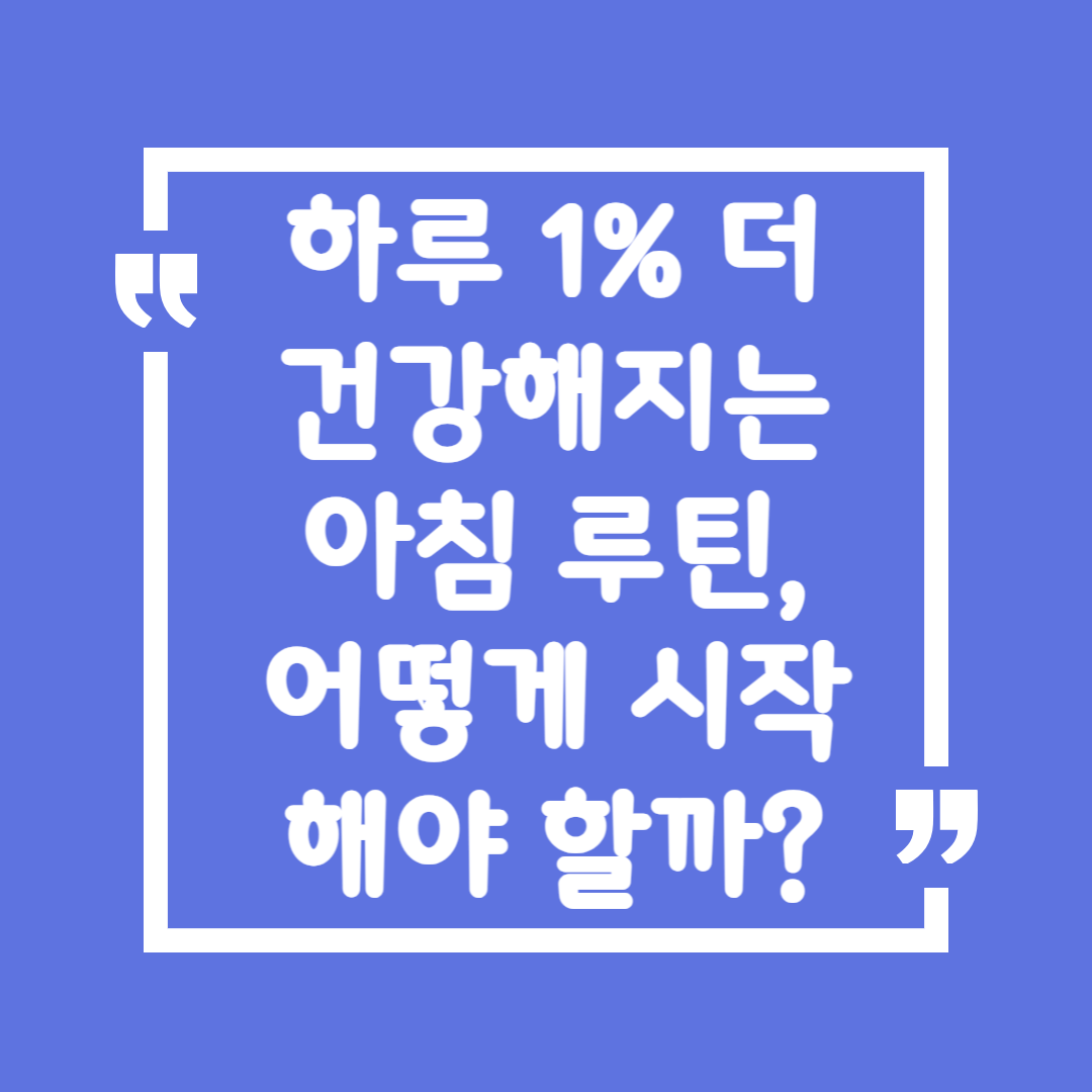 하루 1% 더 건강해지는 아침 루틴, 어떻게 시작해야 할까?
