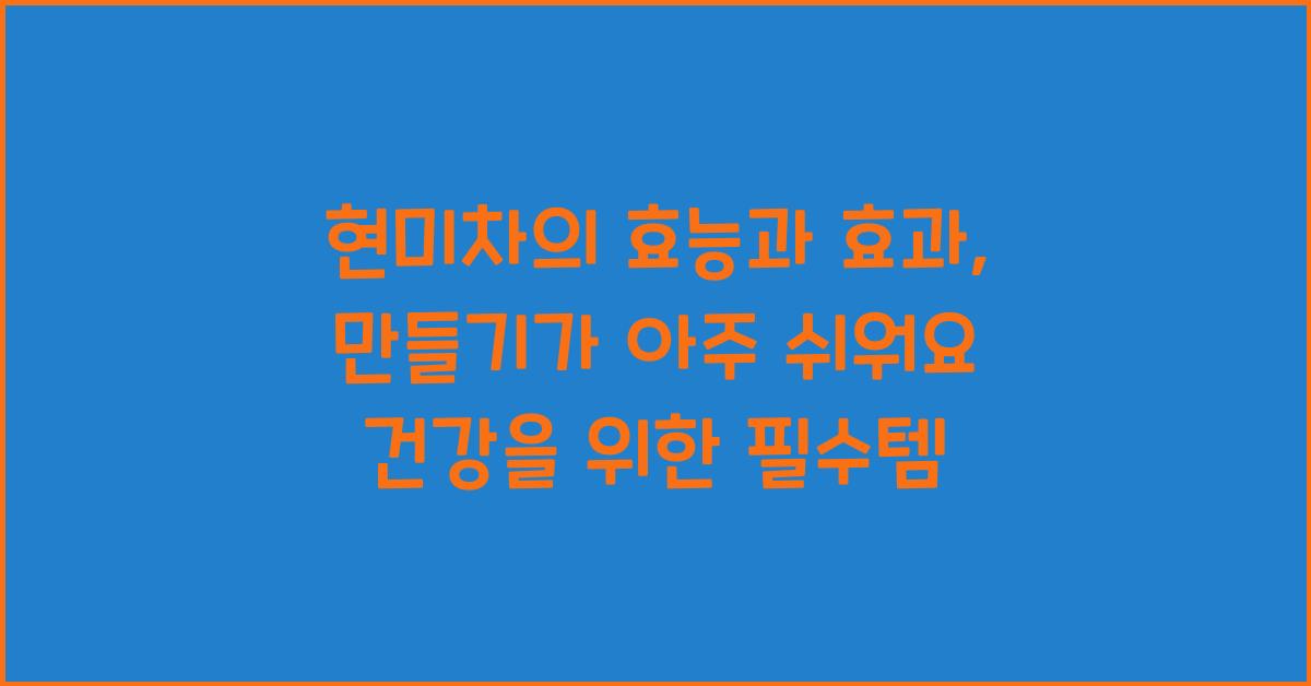 현미차의 효능과 효과, 만들기가 아주 쉬워요! 
