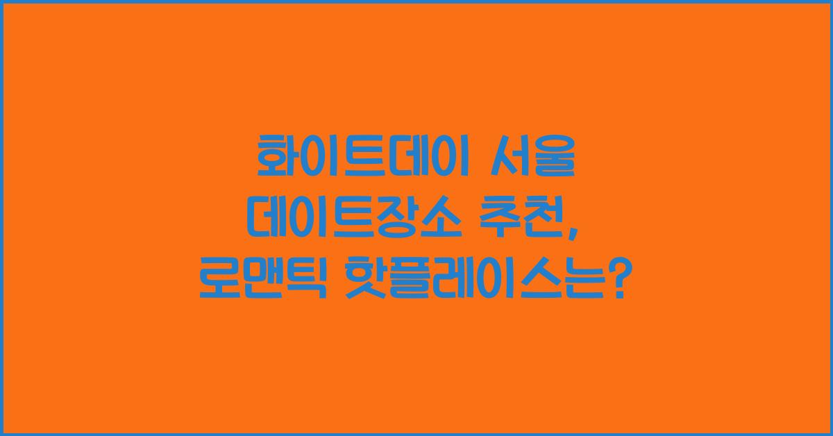 화이트데이 서울 데이트장소 추천