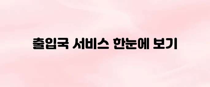 출입국관리사무소 홈페이지 서비스 및 민원 서비스 총정리