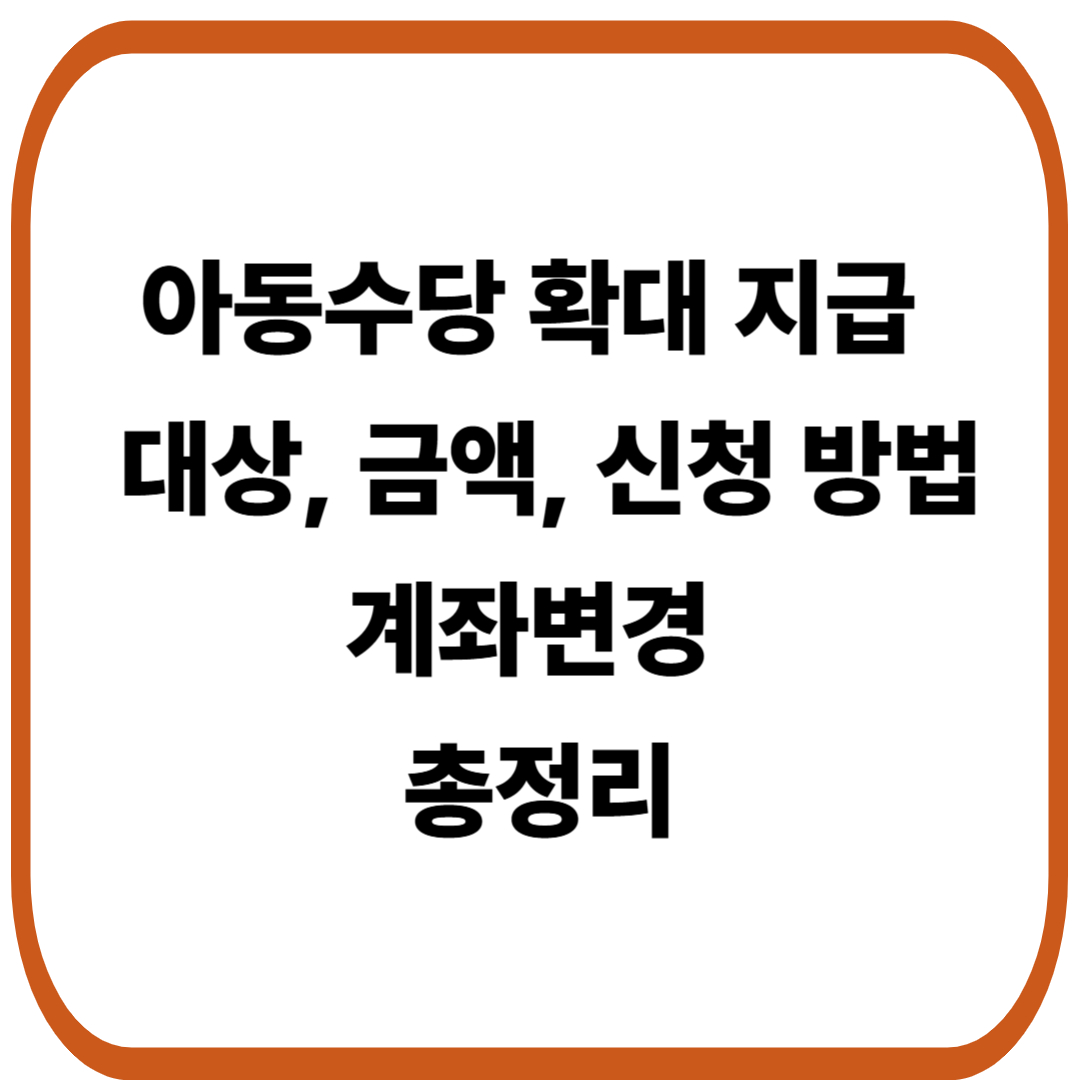 아동수당 확대 지급 : 대상, 금액, 신청 방법, 계좌변경 총정리