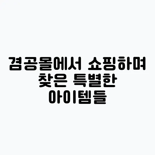 겸공몰에서 쇼핑하며 찾은 특별한 아이템들