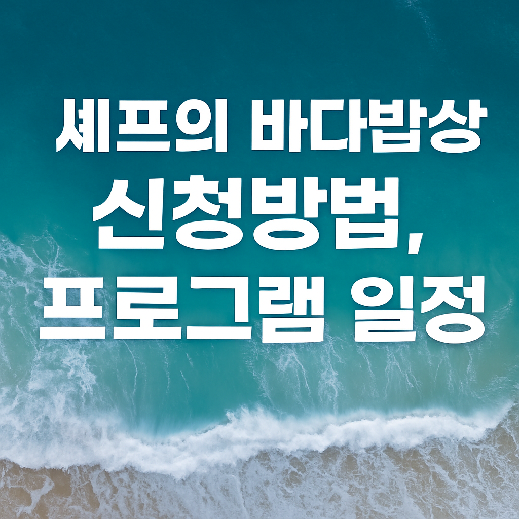 파도파도 끝없는 ‘셰프의 바다밥상’ 신청방법, 프로그램 일정 총정리 (2025) 썸네일 이미지