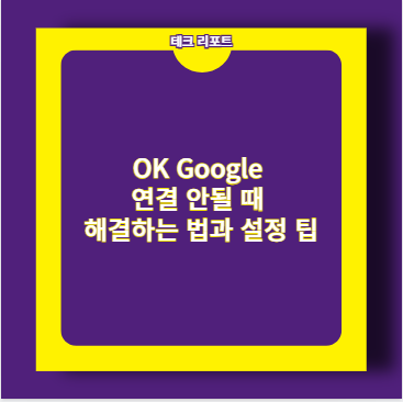 OK Google 연결 안될 때 해결하는 법과 설정 팁