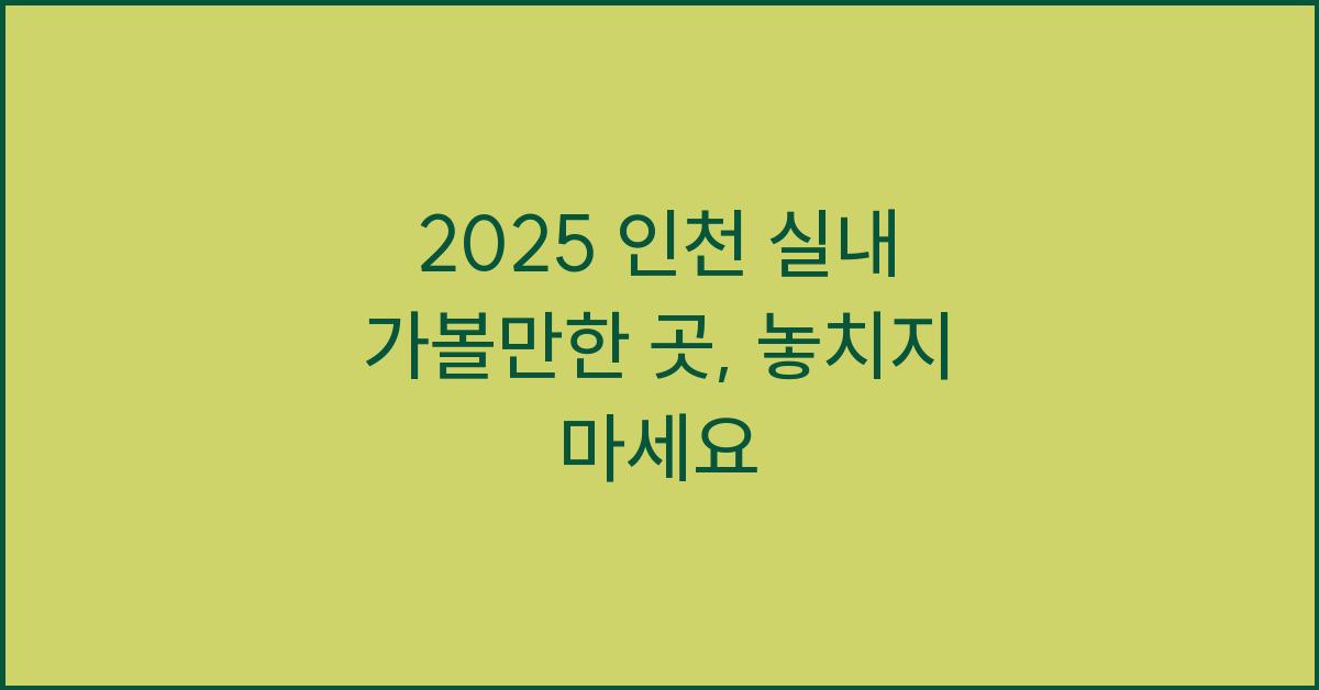 2025 인천 실내 가볼만한 곳