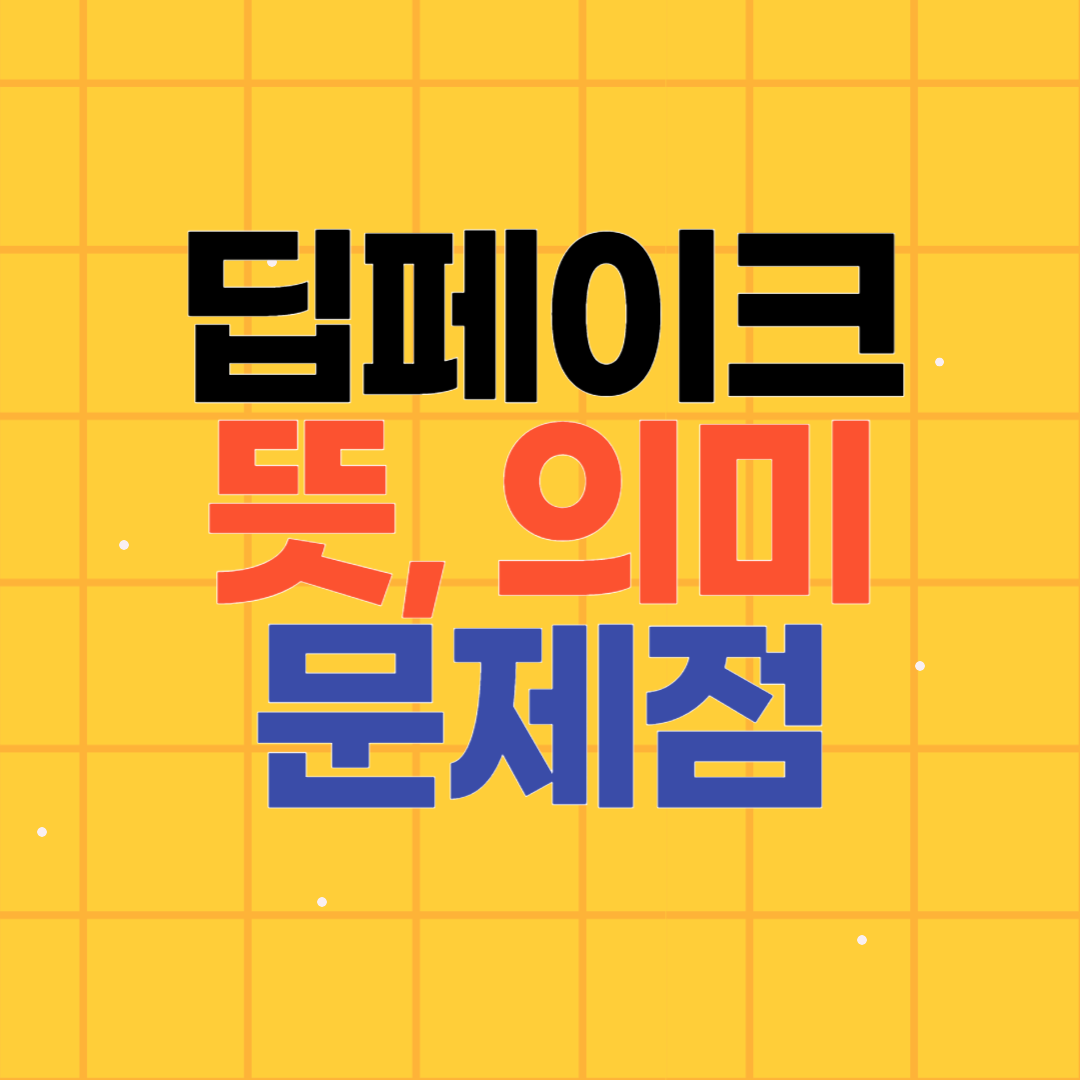 딥페이크 뜻과 특징 사용방법