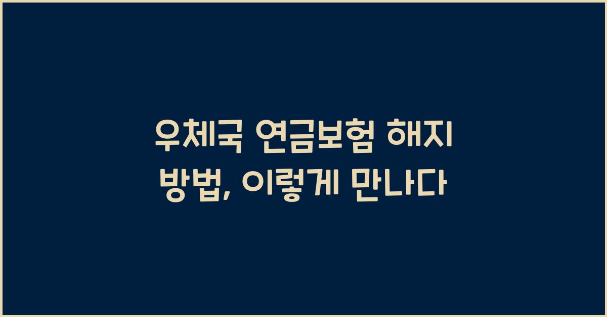 우체국 연금보험 해지 방법