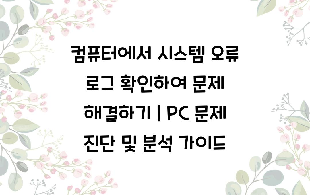컴퓨터에서 시스템 오류 로그 확인하여 문제 해결하기