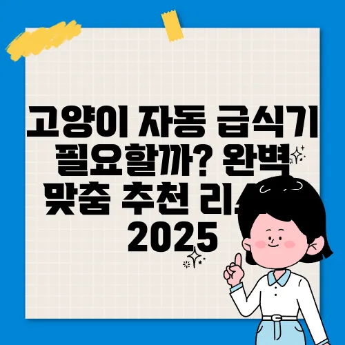 고양이 자동 급식기 필요할까? 완벽 맞춤 추천 리스트 2025
