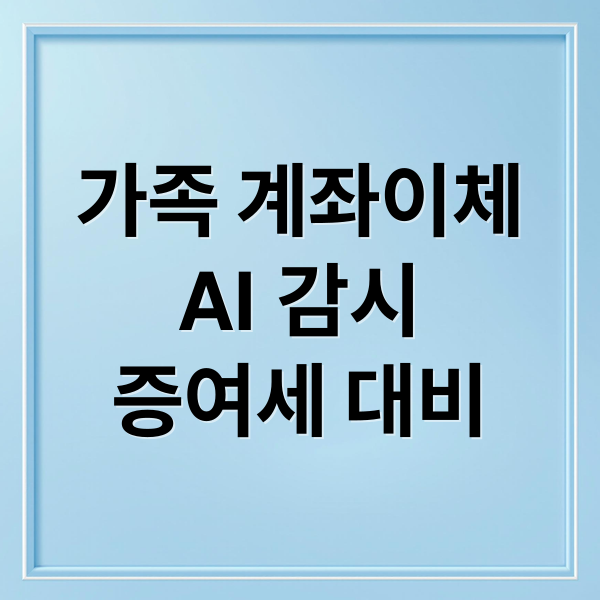 가족 간 계좌이체 잘못하면 세금 폭탄? AI 감시 & 증여세 알아보기