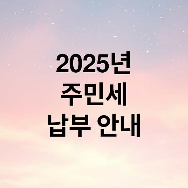 2025 주민세 납부 기간/방법 완벽 가이드: 가산세 없이 혜택 받기