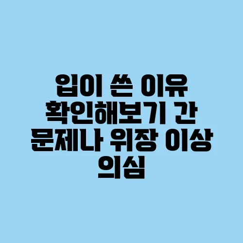 입이 쓴 이유 확인해보기 간 문제나 위장 이상 의심