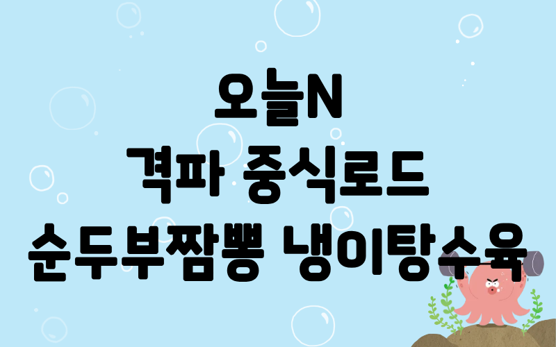 오늘N 격파중식로드 순두부짬뽕 냉이탕수육