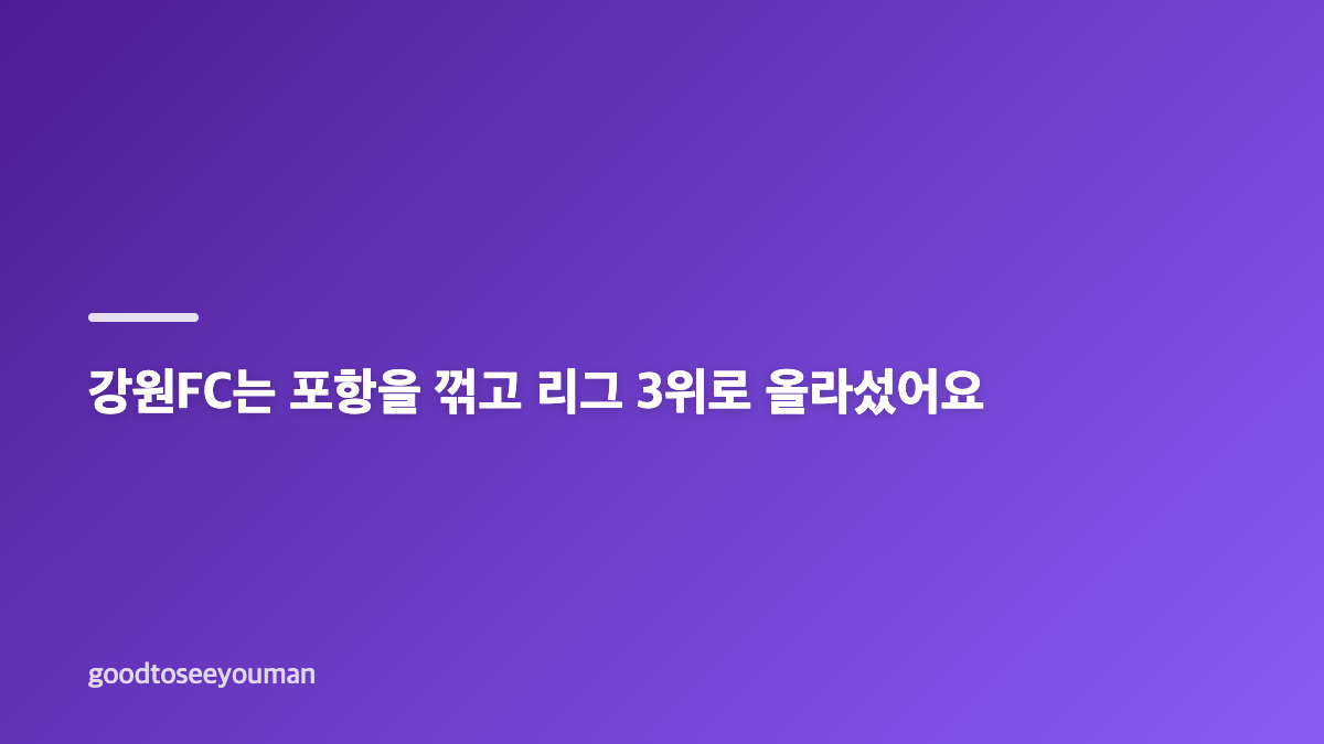 강원FC 포항전 승리와 대전 전북전 역전승으로 본 파이널A 경쟁