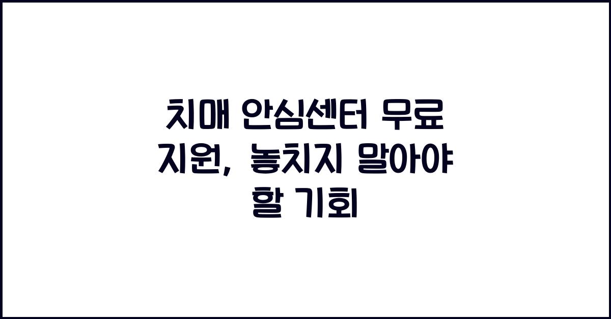 치매 안심센터 무료 지원