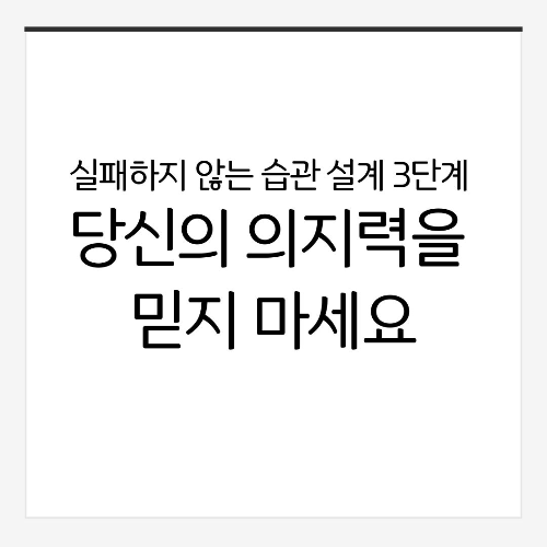 실패하지 않는 습관 설계 3단계: 당신의 의지력을 믿지 마세요