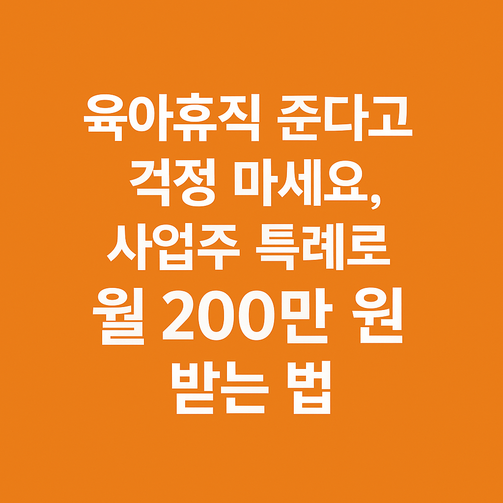육아휴직 준다고 걱정 마세요, 사업주 특례로 월 200만 원 받는 법 – 정부 육아휴직 지원금 제도 안내 썸네일