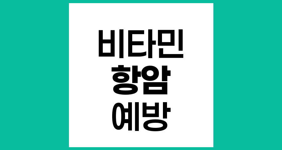 비타민과 항암 작용, 과학적 근거와 현실적 조언