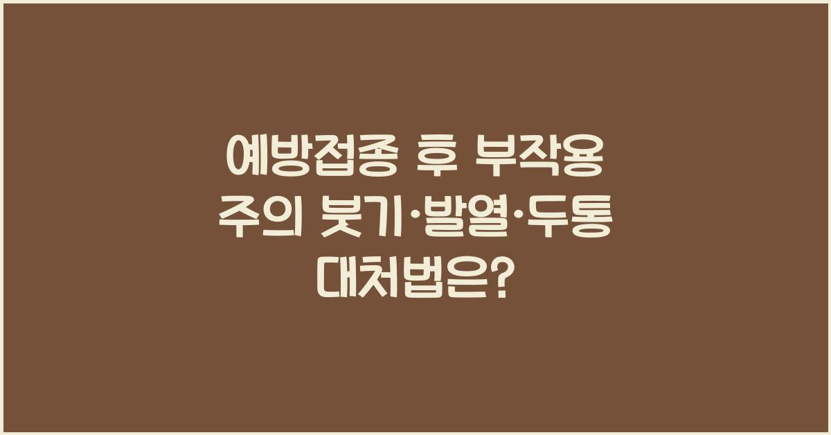 예방접종 후 부작용 주의! 붓기·발열·두통 발생 시 대처법