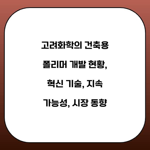 고려화학의 건축용 폴리머 개발 현황