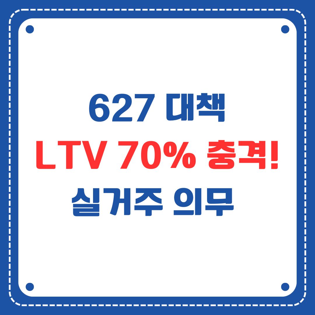 627 부동산 대책 핵심 분석: 실거주 의무 &amp; 생애최초 LTV 변화