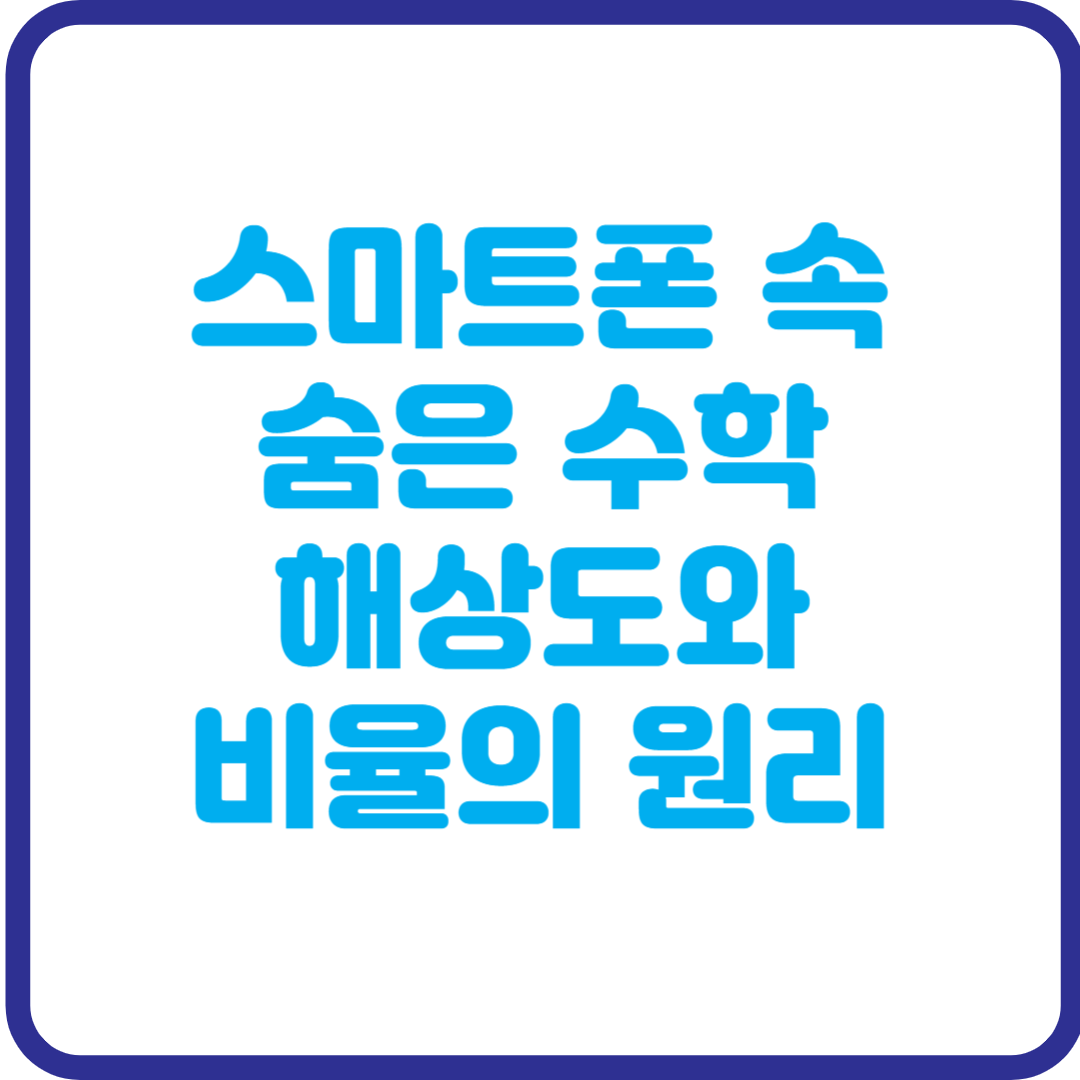 스마트폰 속 숨은 수학, 해상도와 비율의 원리