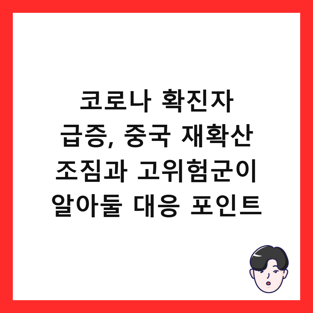 코로나 확진자 급증, 중국 재확산 조짐과 고위험군이 알아둘 대응 포인트 썸네일