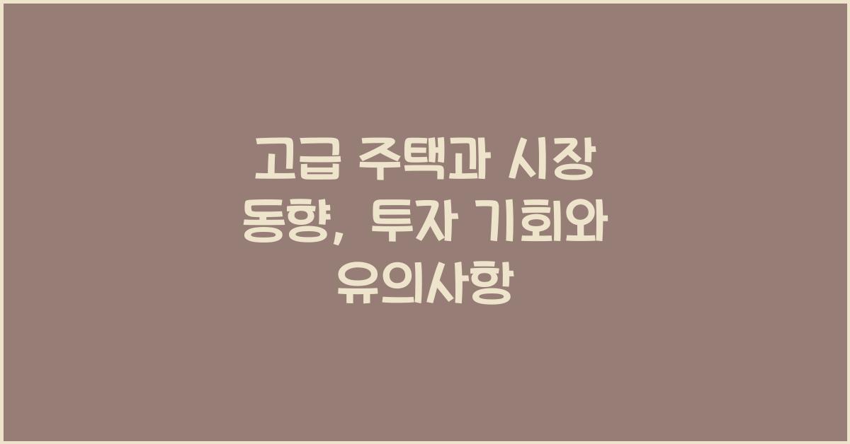 고급 주택과 시장 동향